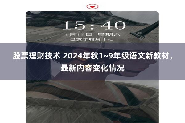 股票理财技术 2024年秋1~9年级语文新教材，最新内容变化情况