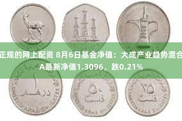 正规的网上配资 8月6日基金净值：大成产业趋势混合A最新净值1.3096，跌0.21%